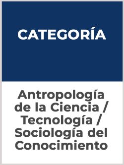 Antropología de la Ciencia / Tecnología / Sociología del Conocimiento
